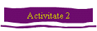 Activitate 2